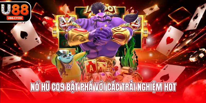Nổ hũ CQ9 bật phá với các trải nghiệm hot