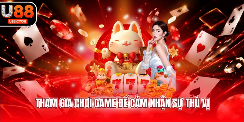 Tham gia chơi game để cảm nhận sự thú vị