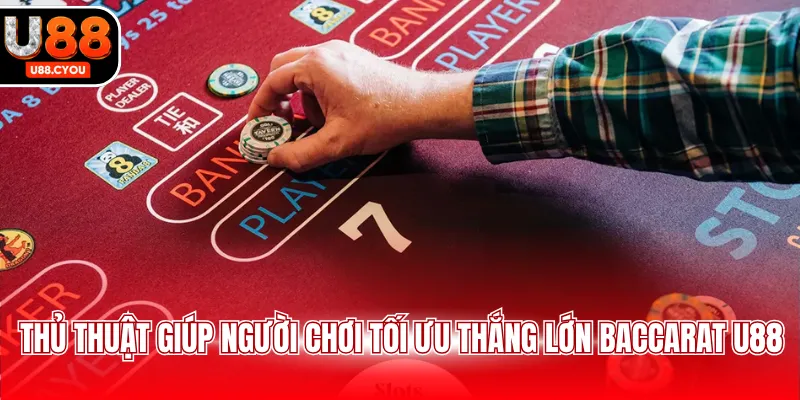 Thủ thuật giúp người chơi tối ưu thắng lớn Baccarat U88